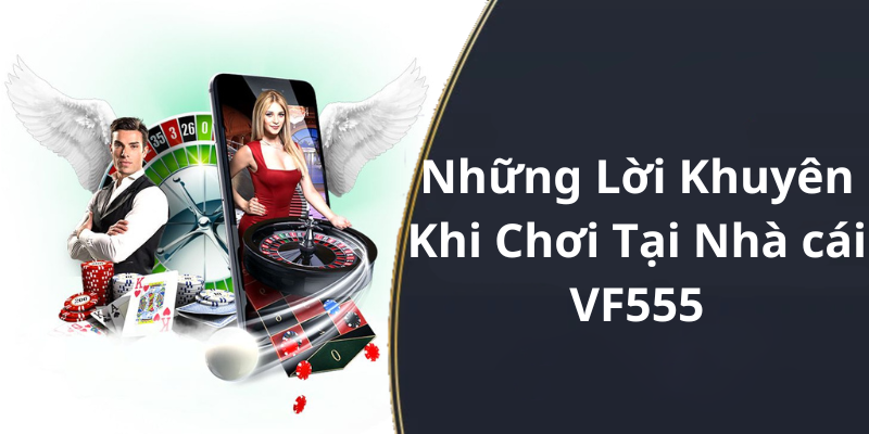 Những Lời Khuyên Khi Chơi Tại Nhà cái VF555